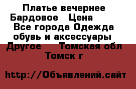 Платье вечернее. Бардовое › Цена ­ 500 - Все города Одежда, обувь и аксессуары » Другое   . Томская обл.,Томск г.